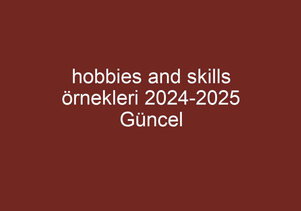 Hobbies And Skills Örnekleri 20242025 Güncel Kısa Cevaplar