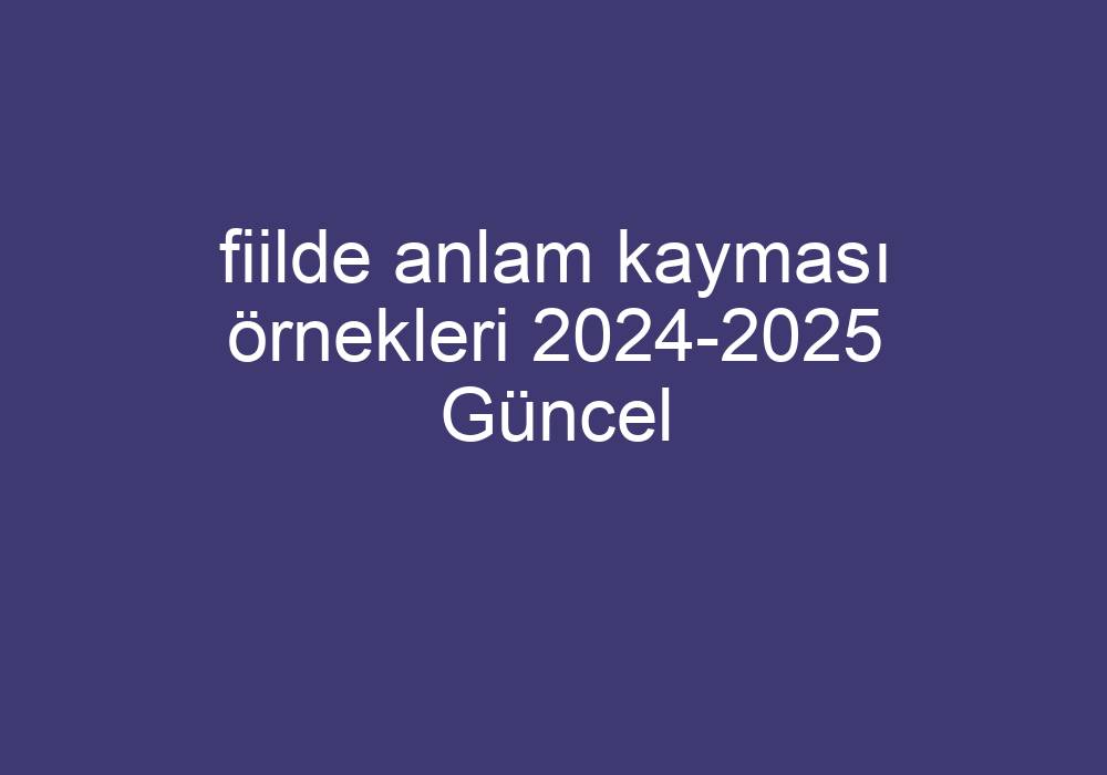 Fiilde Anlam Kayması Örnekleri 2024-2025 Güncel