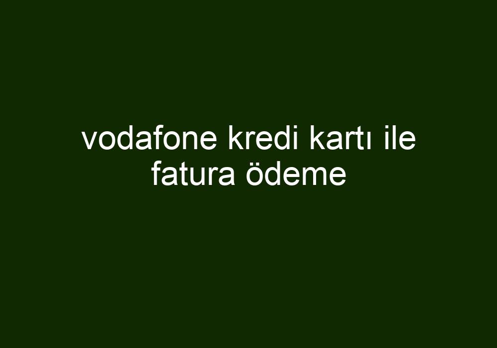 vodafone kredi kartı ile fatura Ödeme kısa cevaplar