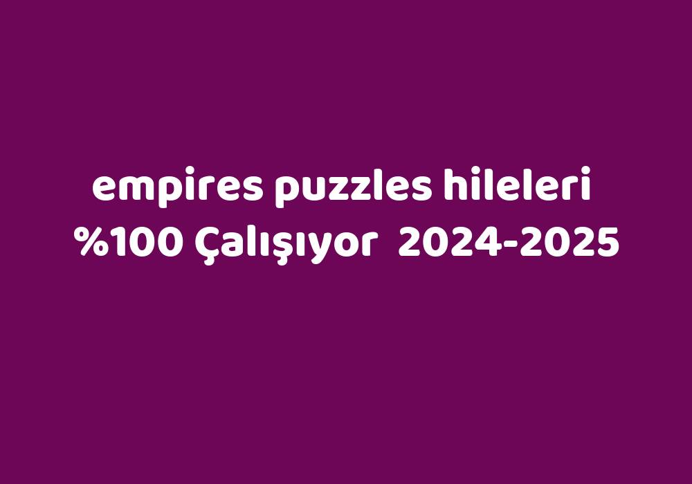 Empires Puzzles Hileleri 20242025 Kısa Cevaplar