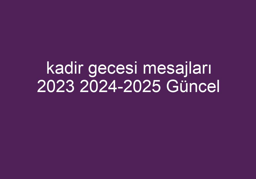 Kadir Gecesi Mesajları 2023 2024-2025 Güncel