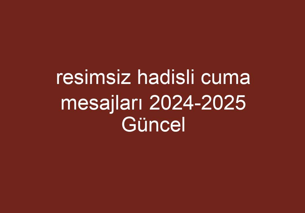 Resimsiz Hadisli Cuma Mesajları 2024-2025 Güncel