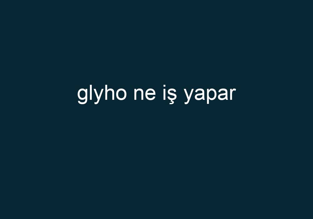 Glyho Ne Iş Yapar?