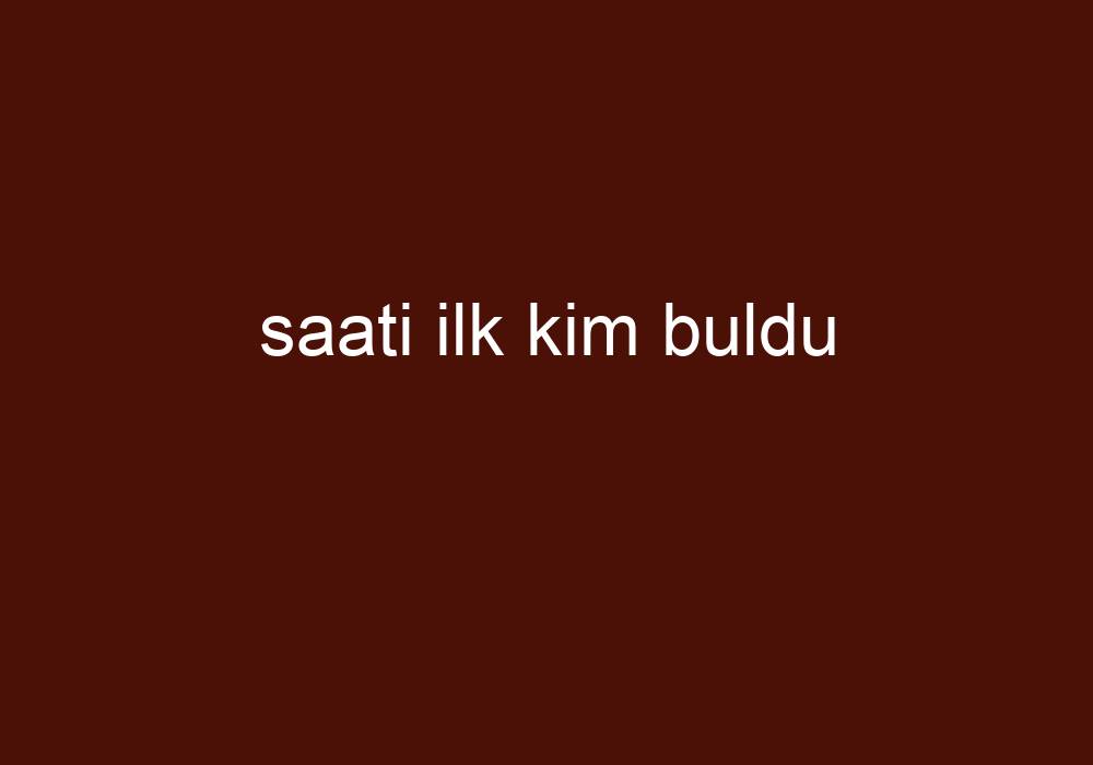 Saati Ilk Kim Buldu