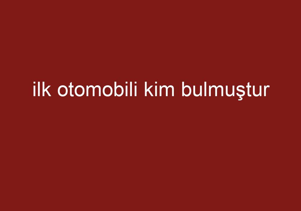 Ilk Otomobili Kim Bulmuştur