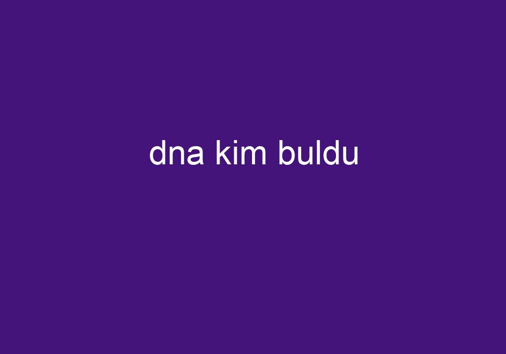 Dna Kim Buldu