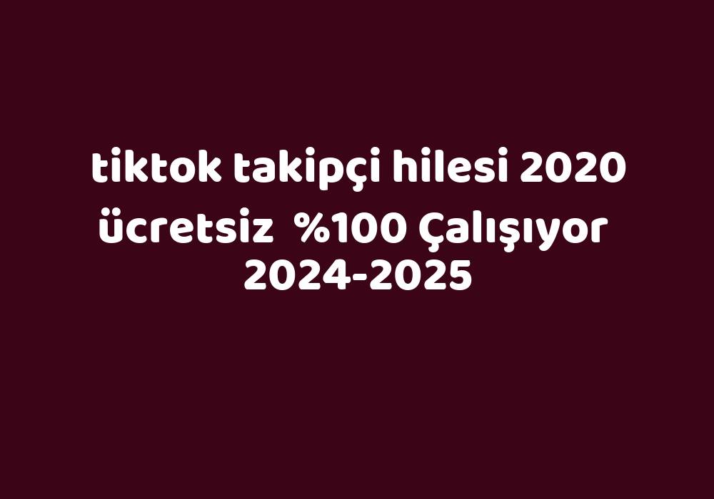 Tiktok Takipçi Hilesi 2020 Ücretsiz   2024-2025