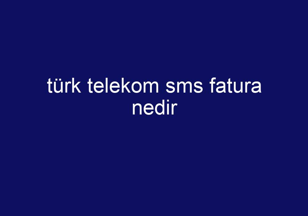 Türk Telekom Sms Fatura Nedir