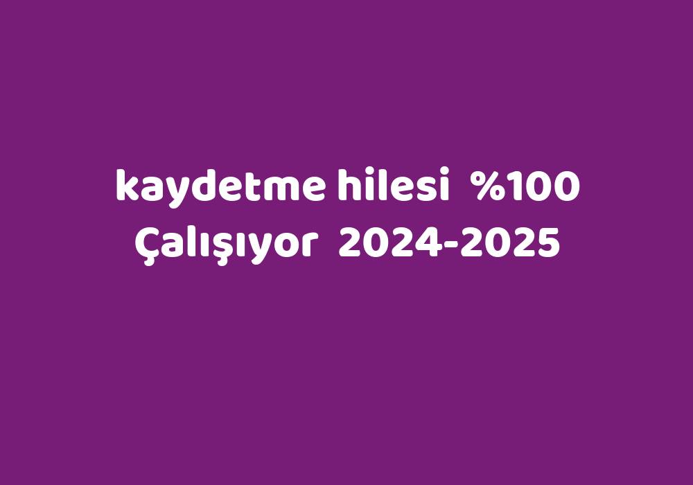 Kaydetme Hilesi     2024-2025