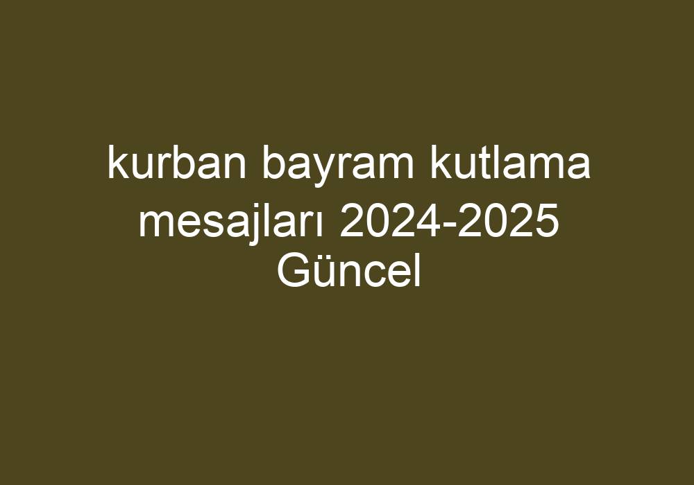 Kurban Bayram Kutlama Mesajları 20242025 Güncel Kısa Cevaplar