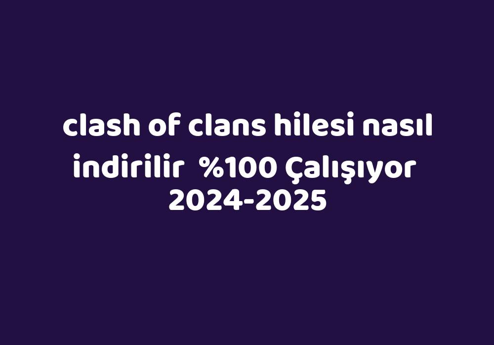 Clash Of Clans Hilesi Nasıl Indirilir 20242025 Kısa Cevaplar