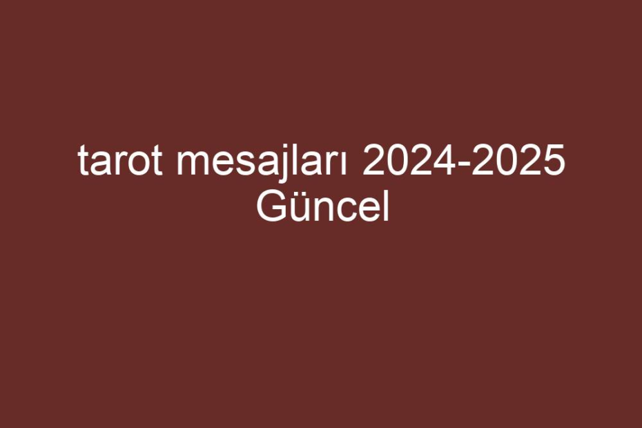 Tarot Mesajları 20242025 Güncel Kısa Cevaplar