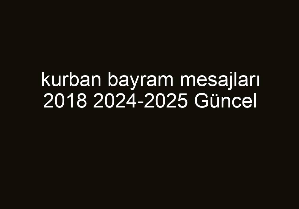 Kurban Bayram Mesajları 2018 20242025 Güncel Kısa Cevaplar