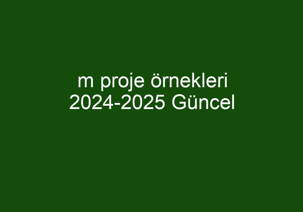 M Proje Örnekleri 20242025 Güncel Kısa Cevaplar