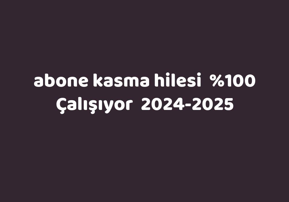 Abone Kasma Hilesi     2024-2025