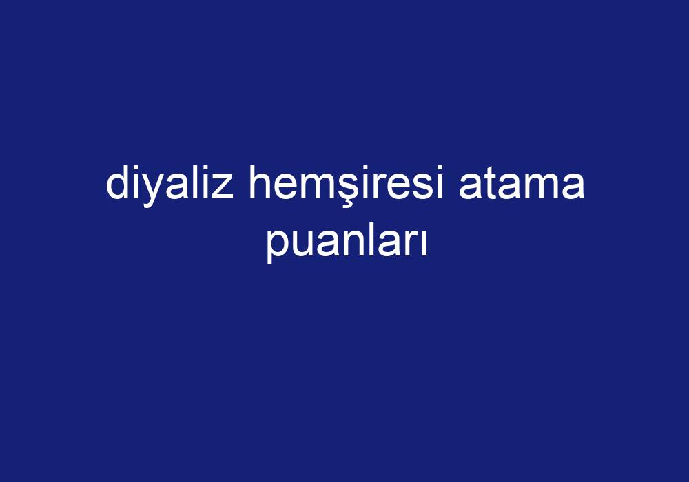 Diyaliz Hemşiresi Atama Puanları