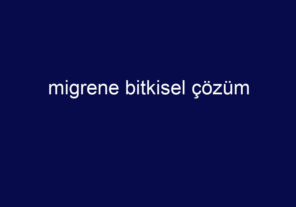 Migrene Bitkisel Çözüm