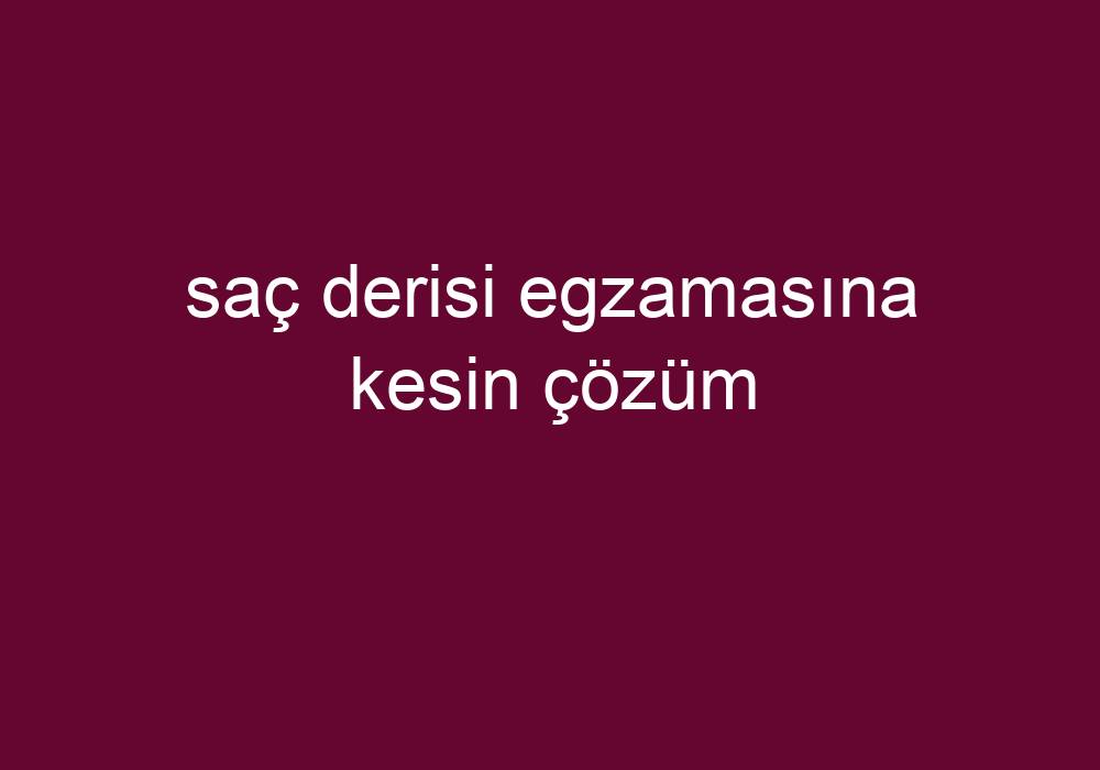 Saç Derisi Egzamasına Kesin Çözüm