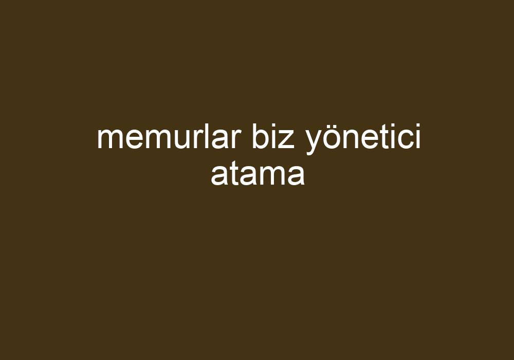 Memurlar Biz Yönetici Atama