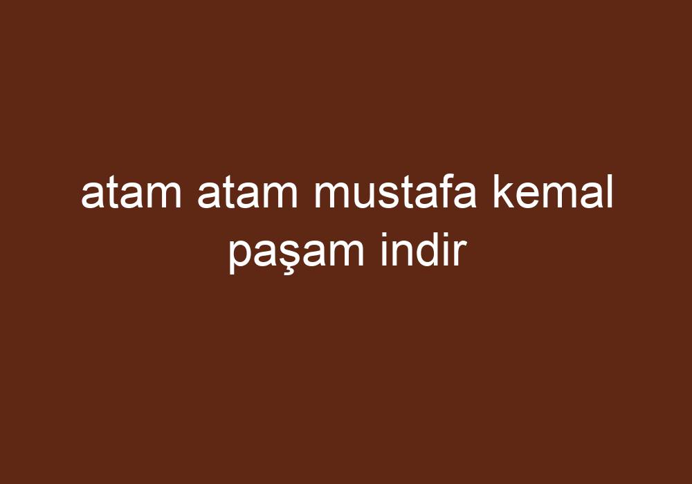 Atam Atam Mustafa Kemal Paşam Indir