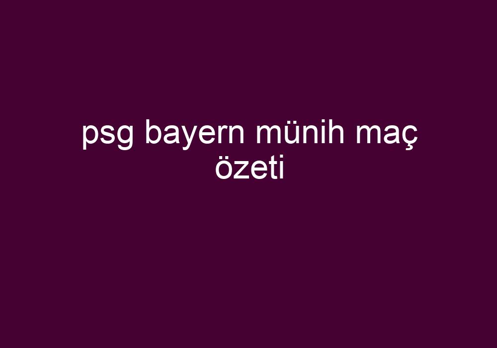 Psg Bayern Münih Maç Özeti